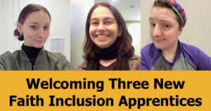 Headshots of Kylee Tyndall, Rebecca Woolfe, and Noah Strauss. Text: Welcoming Three New Faith Inclusion Apprentices