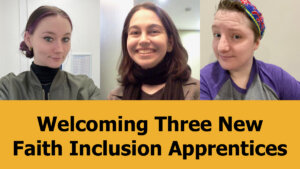Headshots of Kylee Tyndall, Rebecca Woolfe, and Noah Strauss. Text: Welcoming Three New Faith Inclusion Apprentices