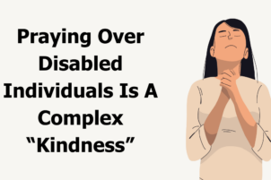Praying Over Disabled Individuals Is a Complex “Kindness”