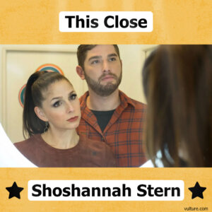 A scene from This Close with Shoshannah Stern and Josh Feldman. Text: This Close. Shoshannah Stern. Credit to vulture.com