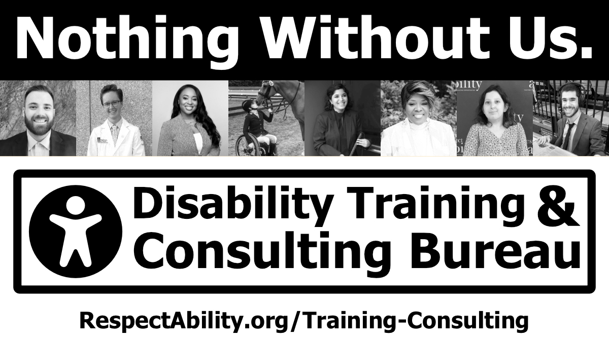 headshots of eight diverse people with disabilities. logo for Disability Training & Consulting bureau. Text: "Nothing Without Us. RespectAbility.org/Training-Consulting"