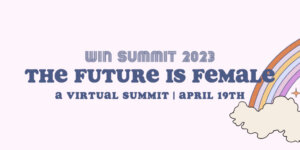WIN Summit 2023: The Future is female. A virtual summit. April 19th. illustration of a rainbow coming from a cloud
