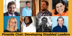 Headshots of eight people who spoke at the Fireside Chat. Text reads "Fireside Chat: Developing Disabled Leaders"