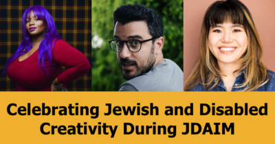 Headshots of panelists Asha Chai-Chang, Eden Hadad, and Ava Rigelhaupt. Text reads Celebrating Jewish and Disabled Creativity During JDAIM