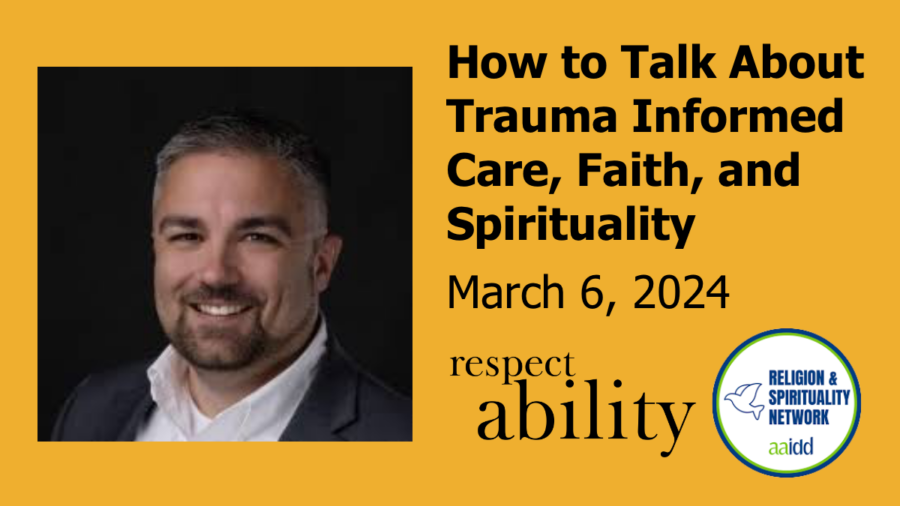 Text reads How to Talk About Trauma Informed Care, Faith, and Spirituality. March 6, 2024. Logos for RespectAbility and AAIDD RSIN. Headshot of John Keesler smiling wearing a suit