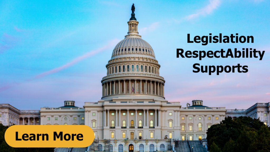 Photo of the U.S. Capital. Text reads Legislation RespectAbility Supports. Learn More button