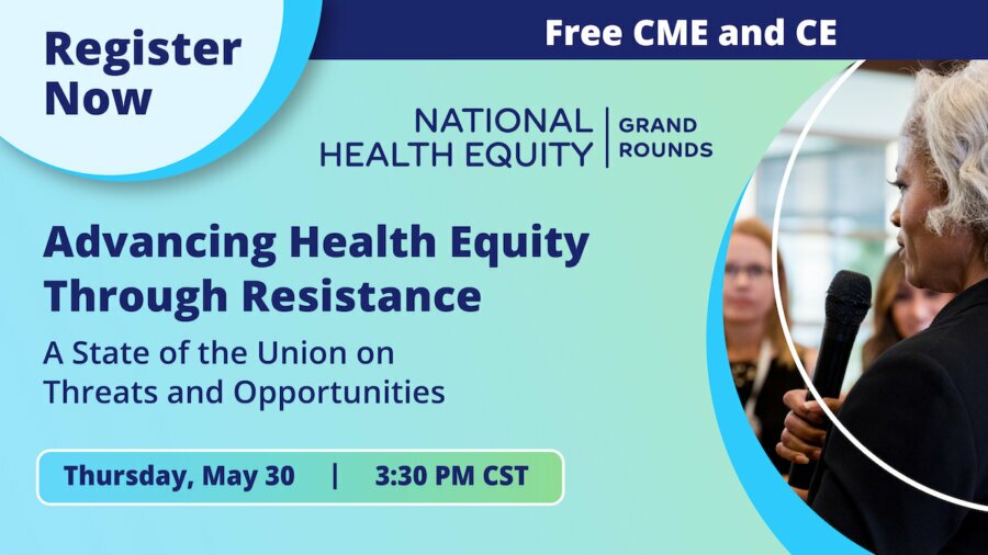 Graphic advertising event titled Advancing Health Equity Through Resistance: A state of the union on threats and opportunities. Includes logo for National Health Equity Grand Rounds, photo of a woman speaking to a crowd holding a microphone, date and time of Thursday May 30 2024 at 3:30 pm CST, and text reading 