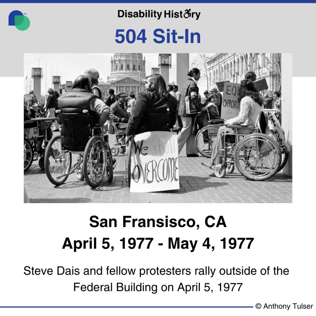 Black and white photo of protest outside the Federal Building. Steve Dias faces San Francisco City Hall with a group of fellow protestors. On the back of his wheelchair is a sign that says, “We shall overcome.” Text: 504 Sit-In. San Francisco, CA. April 5,1977-May 4, 1977. Steve Dias and fellow protesters rally outside of the Federal Building. April 5. Source: Anthony Tusler. 