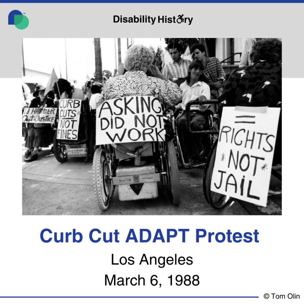 Black and white photo of crowd of wheelchair-users on sidewalk. In the center, the sign, “Asking did not work,” is on the back of a person’s wheelchair. To the right of them is another protestor with a sign that says, “= rights not jail,” taped to the back of their wheelchair. To the left is a person is a scooter with a sign of the back of it that says, “Curb cuts, not fines,” and to the left of them, another person in a scooter holds a sign that says, “I’d hammer out justice.” Text: Asking did not work. 30 ADAPT activists attended the protest. Source: Tom Olin.