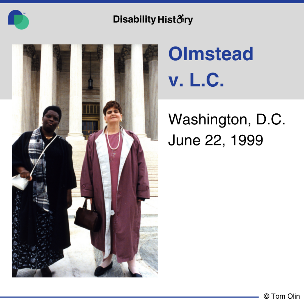 Color photo of Lois Curtis and Elaine Wilson standing in front of the Supreme Court. Text: Olmstead v. L.C. Washington D.C. June 22, 1999. Source: Tom Olin.