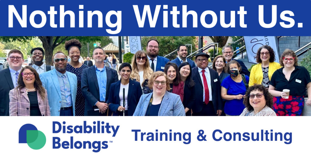 Graphic advertising Disability Belongs Training and Consulting with a photo of Board and Staff from the organization together in person in DC and large text reading Nothing without us.
