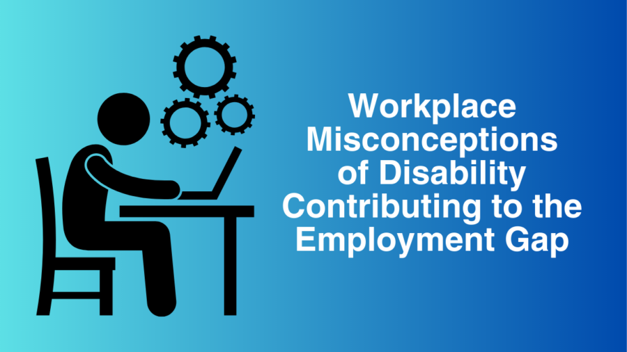 Workplace Misconceptions of Disability Contributing to the Employment Gap