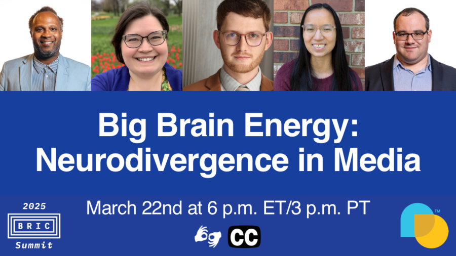 graphic advertising webinar titled Big Brain Energy Neurodivergence in Media on march 22 at 6 p.m. Eastern time. includes headshots of five panelists, logos for 2025 BRIC Summit and Disability Belongs, and icons for captioning and sign language