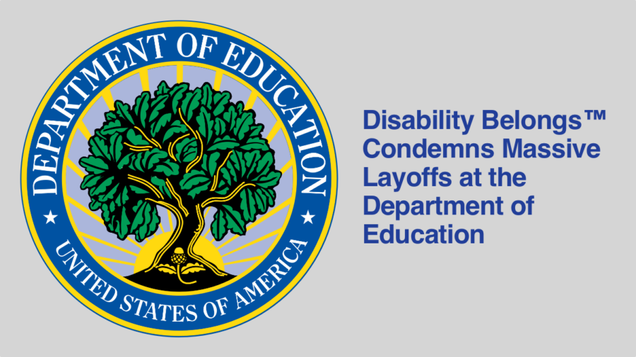 Seal of the US Department of Education with a tree on it next to text that reads Disability Belongs Condemns Massive Layoffs at the Department of Education