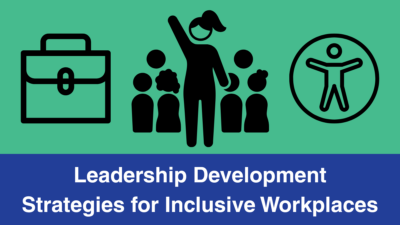 graphic contains a briefcase, the accessibility icon, and an illustration of a leader and six of their followers. text reads Leadership Development Strategies for Inclusive Workplaces