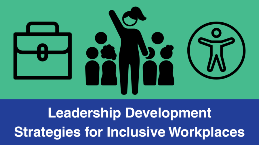 graphic contains a briefcase, the accessibility icon, and an illustration of a leader and six of their followers. text reads Leadership Development Strategies for Inclusive Workplaces