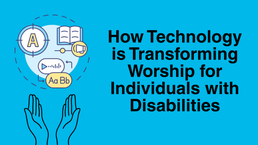 graphic of praying hands below various icons representing assistive technologies. Text reads How Technology is Transforming Worship for Individuals with Disabilities